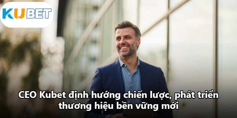 CEO Kubet định hướng chiến lược, phát triển thương hiệu bền vững mới. CEO Kubet định hướng chiến lược, phát triển thương hiệu bền vững mới.