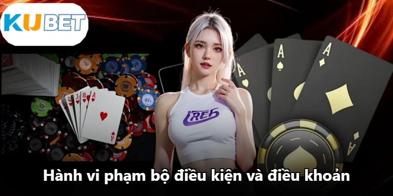 Hành vi phạm bộ điều kiện và điều khoản Hành vi phạm bộ điều kiện và điều khoản